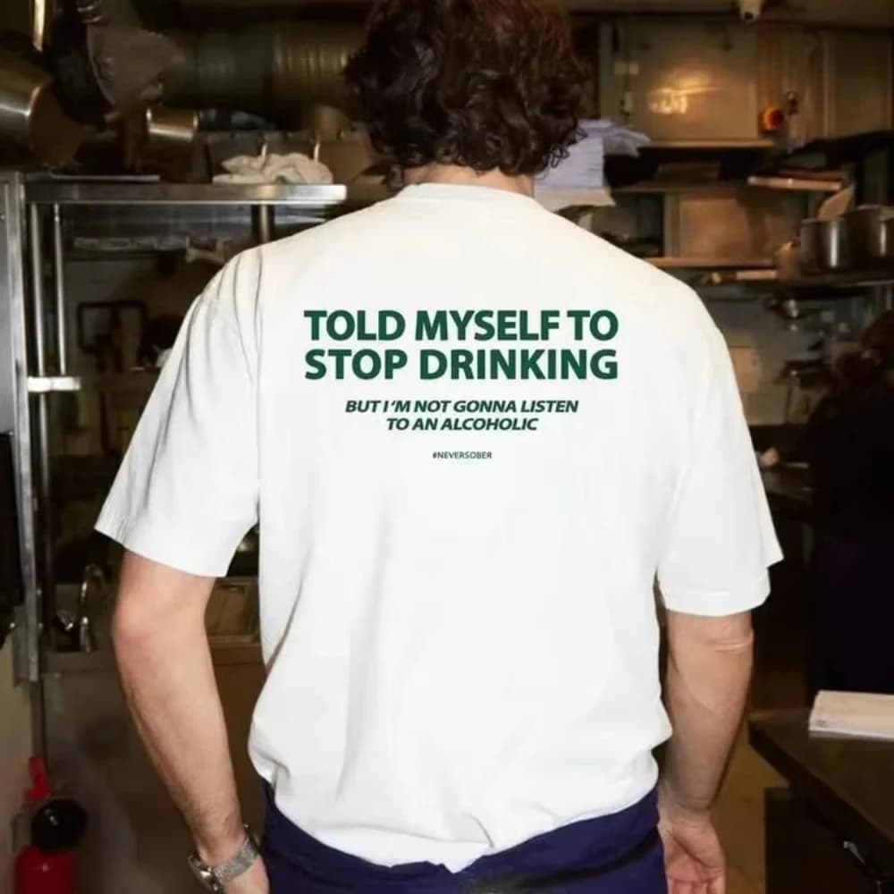 J'ai dit à moi-même de arrêter de boire, mais je ne vais pas m'abstenir d'en faire un t-shirt amusan