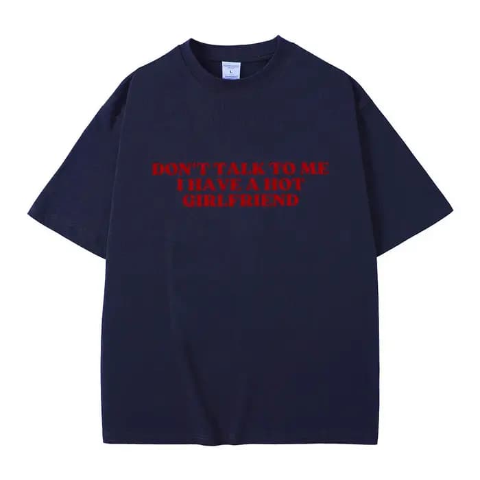 Ne me parle pas j'ai une petite amie chaude texte drôle Meme graphique T-shirts hommes femmes décontracté coton