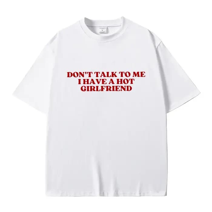 Ne me parle pas j'ai une petite amie chaude texte drôle Meme graphique T-shirts hommes femmes décontracté coton