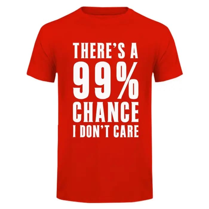 Idées cadeaux humoristiques : T-shirt avec message « Il y a 99 % de chance que je ne m'en fasse pas» – Vêtements