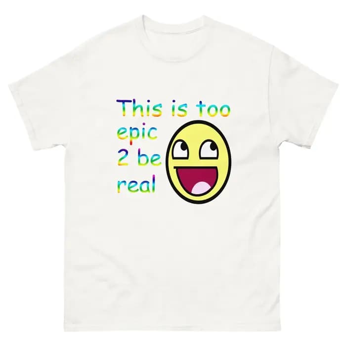 This Is Too Epic 2 Be Real T-shirt Meme