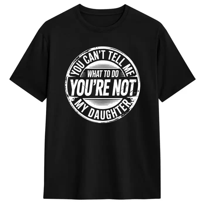 T-shirt streetwear You Can't Tell Me What to Do You're Not My Daughter