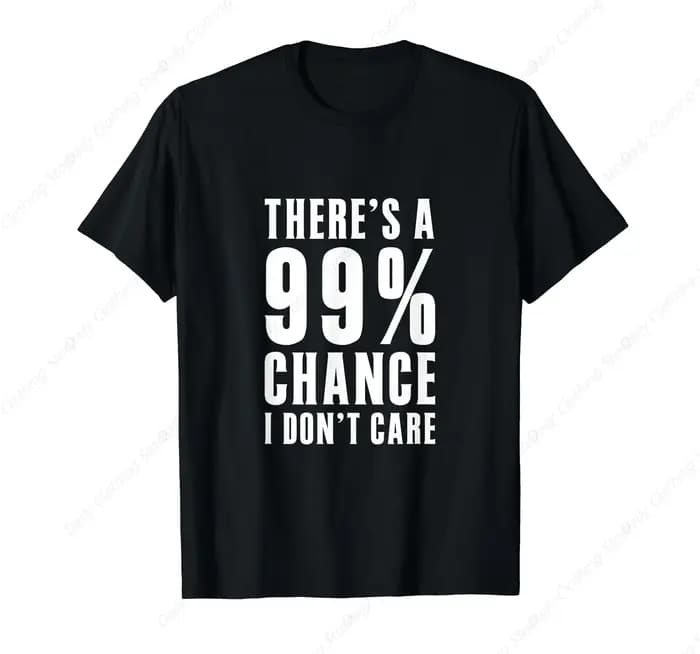Idées cadeaux humoristiques : T-shirt avec motif graphique « There'S A 99 Percent Chance I Don't Care »