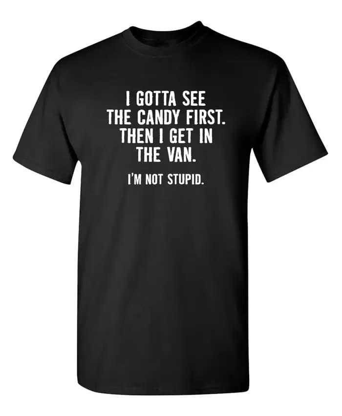 Je veux voir le bonbon d'abord. Alors humour sarcastique graphique nouveauté drôle t-shirt Streetwea