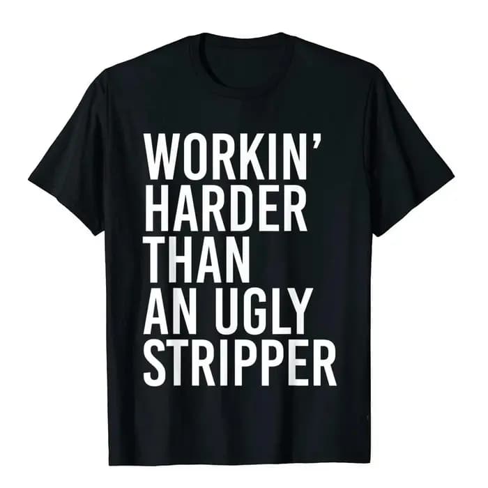 T-shirt drôle pour hommes « Travaillez plus dur que une danseuse de strip-tease», style unisexe pour