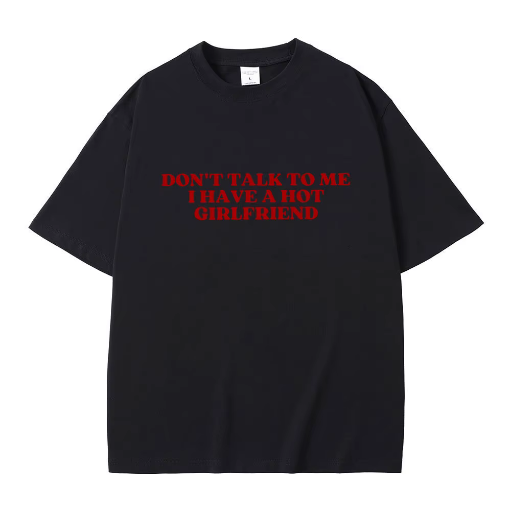 Ne me parle pas j'ai une petite amie chaude texte drôle Meme graphique T-shirts hommes femmes décont